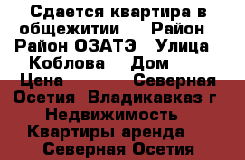 Сдается квартира в общежитии.  › Район ­ Район ОЗАТЭ › Улица ­ Коблова  › Дом ­ 5 › Цена ­ 5 000 - Северная Осетия, Владикавказ г. Недвижимость » Квартиры аренда   . Северная Осетия